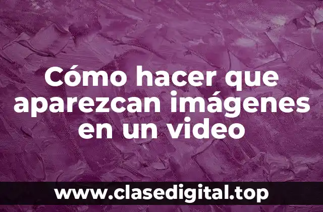 Cómo hacer que aparezcan imágenes en un video
