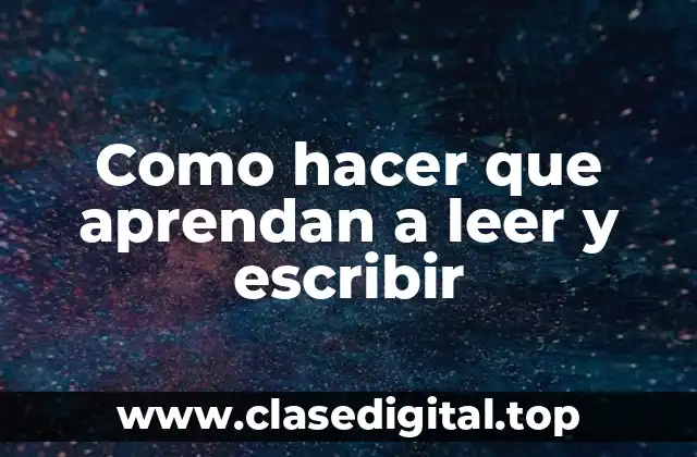 Como hacer que aprendan a leer y escribir