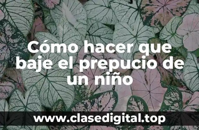 Cómo hacer que baje el prepucio de un niño