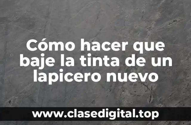Cómo hacer que baje la tinta de un lapicero nuevo