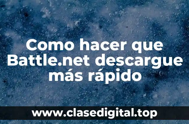 Como hacer que Battle.net descargue más rápido