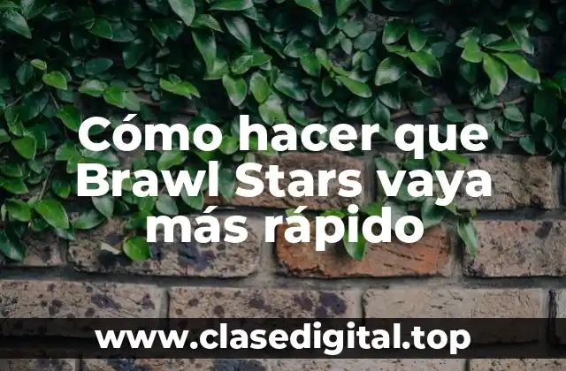 Cómo hacer que Brawl Stars vaya más rápido