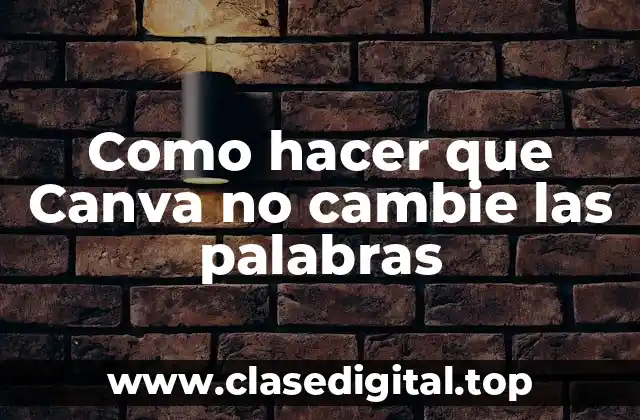 Como hacer que Canva no cambie las palabras