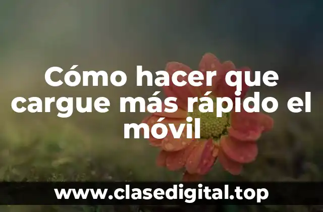 Cómo hacer que cargue más rápido el móvil