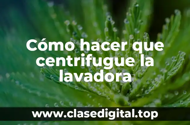 Cómo hacer que centrifugue la lavadora