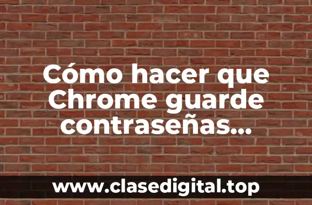 Cómo hacer que Chrome guarde contraseñas automáticamente