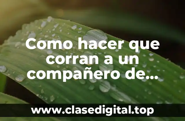 Como hacer que corran a un compañero de trabajo