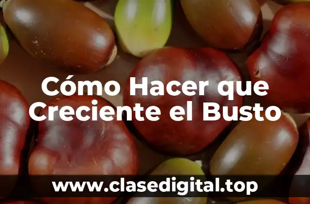 Cómo Hacer que Creciente el Busto