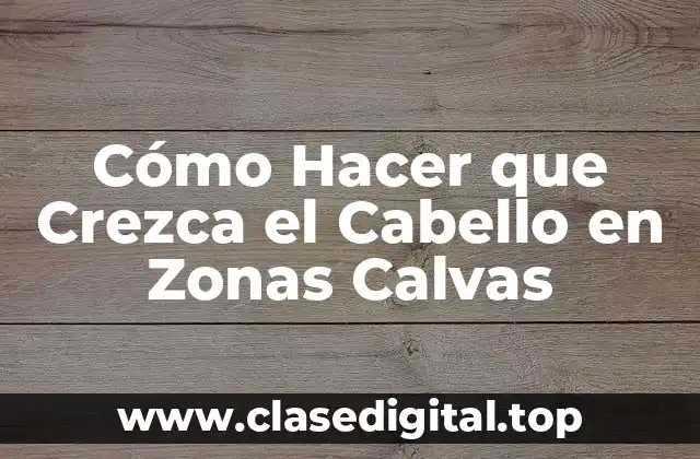 Cómo Hacer que Crezca el Cabello en Zonas Calvas
