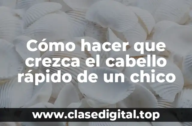 Cómo hacer que crezca el cabello rápido de un chico