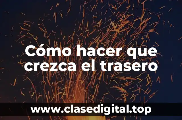 Cómo hacer que crezca el trasero