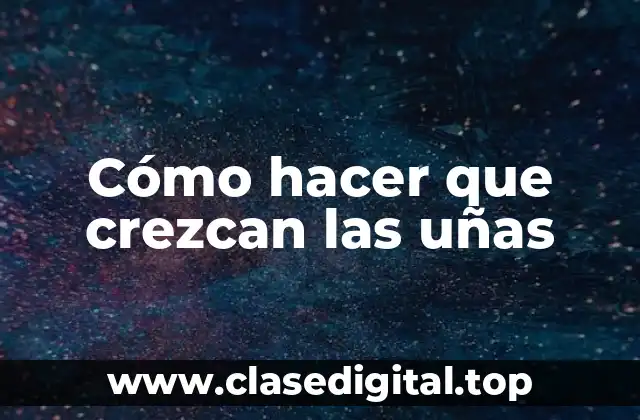 Alimentación y Nutrición para Crecimiento de Uñas