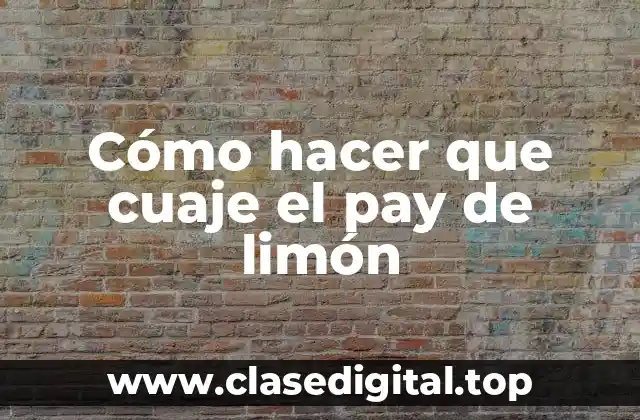 Cómo hacer que cuaje el pay de limón