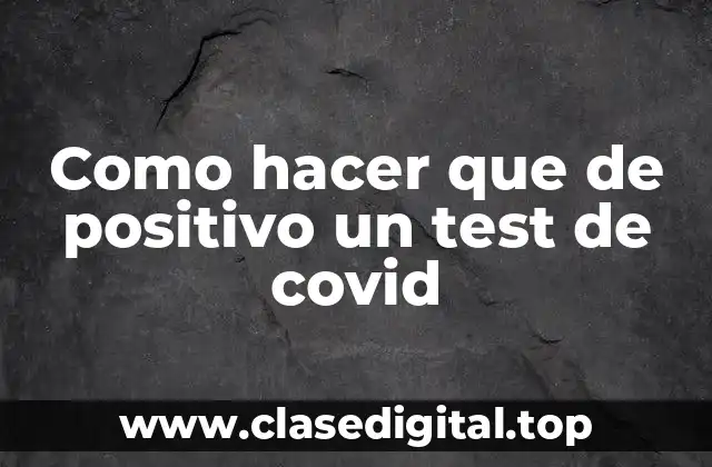 Como hacer que de positivo un test de covid