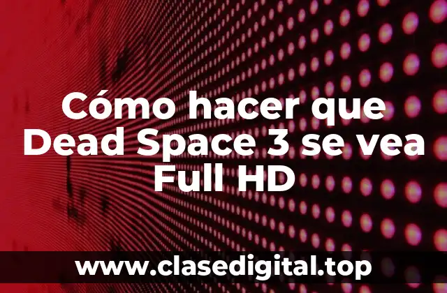 Cómo hacer que Dead Space 3 se vea Full HD
