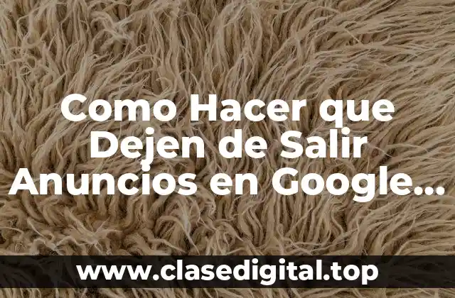 Como Hacer que Dejen de Salir Anuncios en Google Chrome