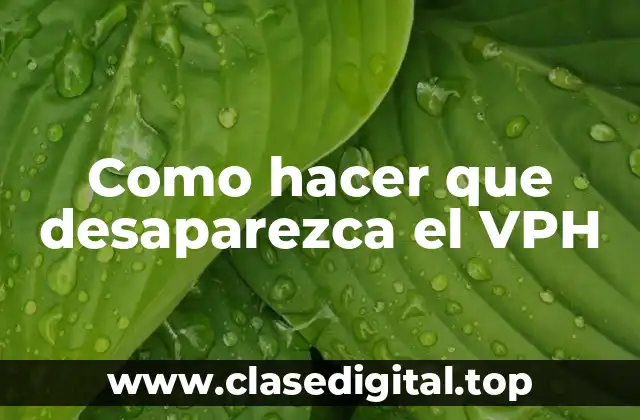 Como hacer que desaparezca el VPH