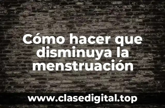 Cómo hacer que disminuya la menstruación