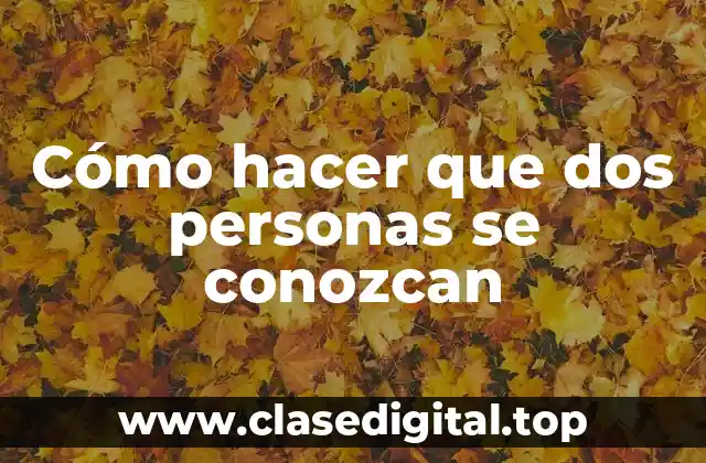 Cómo hacer que dos personas se conozcan