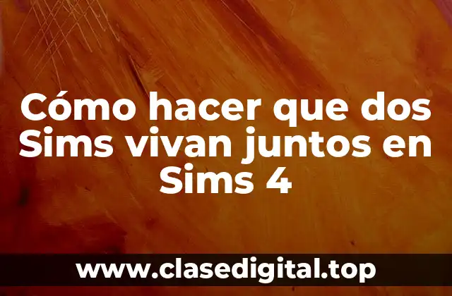 Cómo hacer que dos Sims vivan juntos en Sims 4