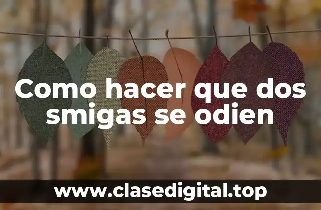 Como hacer que dos smigas se odien