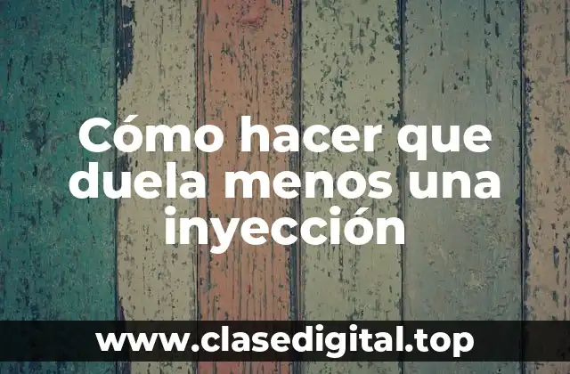 Cómo hacer que duela menos una inyección