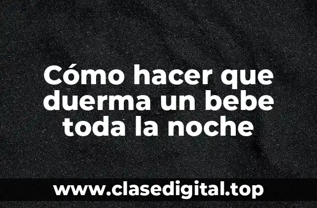 Cómo hacer que duerma un bebe toda la noche