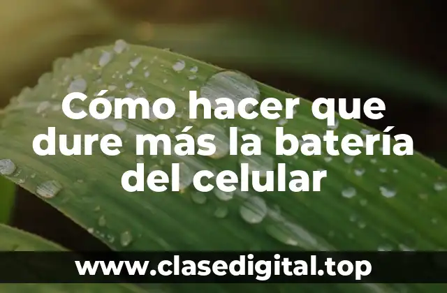 Cómo hacer que dure más la batería del celular