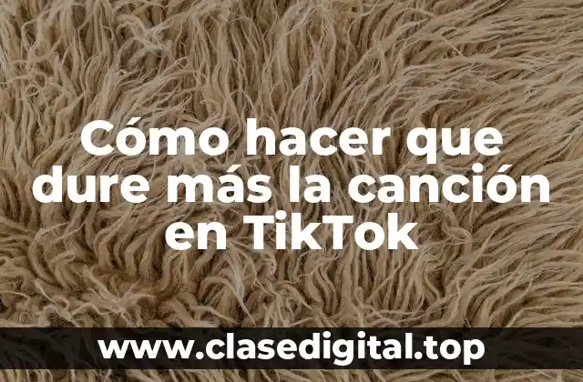 Cómo hacer que dure más la canción en TikTok