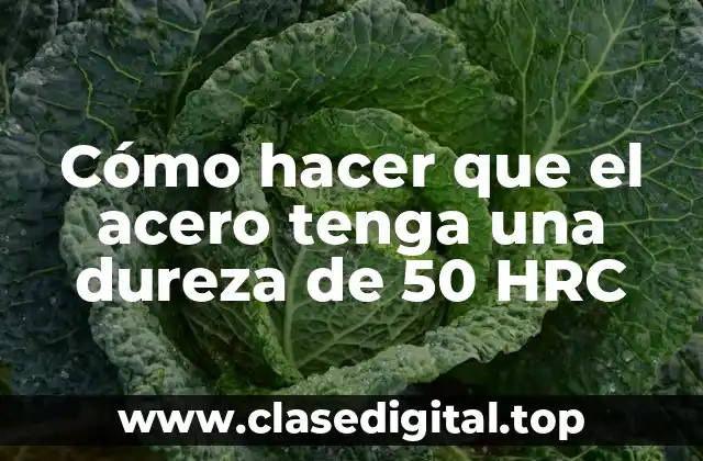 Qué es la dureza 50 HRC en el acero