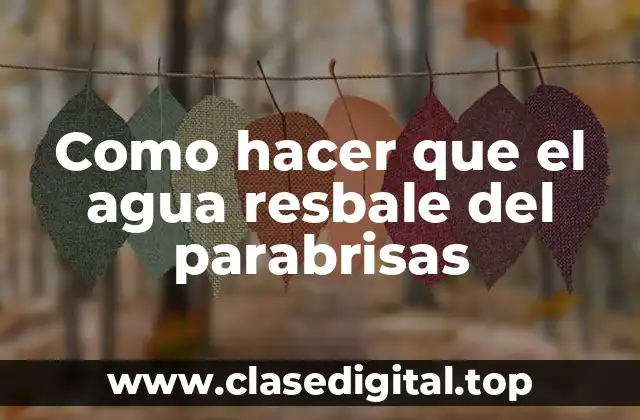 Como hacer que el agua resbale del parabrisas