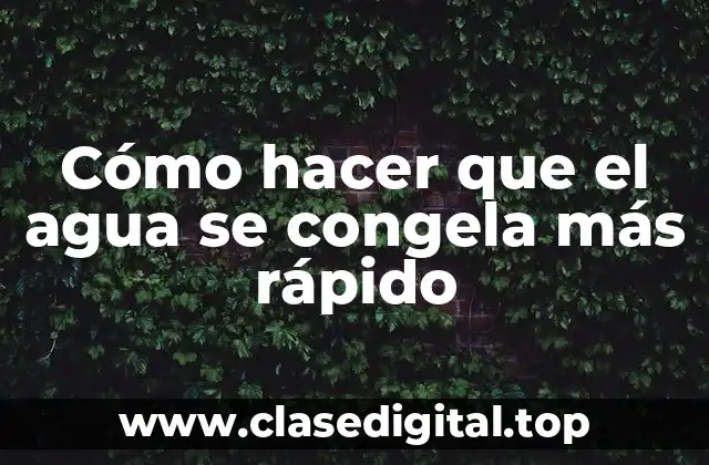 Cómo hacer que el agua se congela más rápido