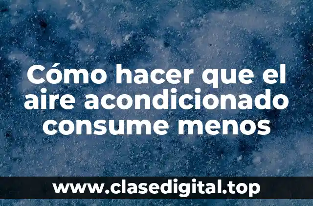 Cómo hacer que el aire acondicionado consume menos