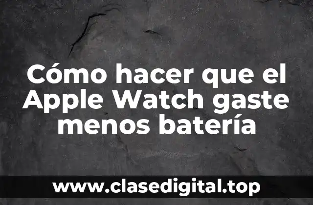 Cómo hacer que el Apple Watch gaste menos batería