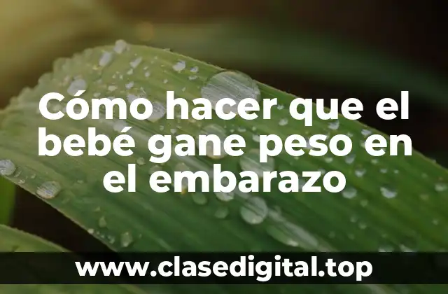 Cómo hacer que el bebé gane peso en el embarazo