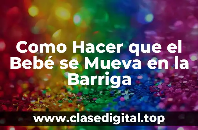 Como Hacer que el Bebé se Mueva en la Barriga