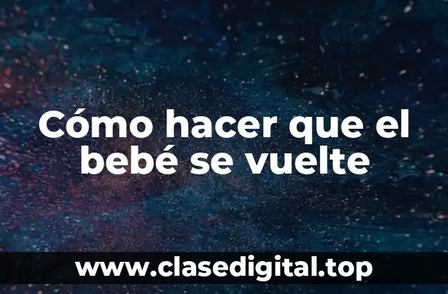 Cómo hacer que el bebé se vuelte