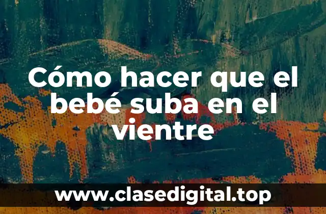 Cómo hacer que el bebé suba en el vientre