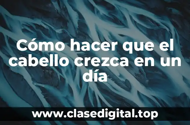 Cómo hacer que el cabello crezca en un día