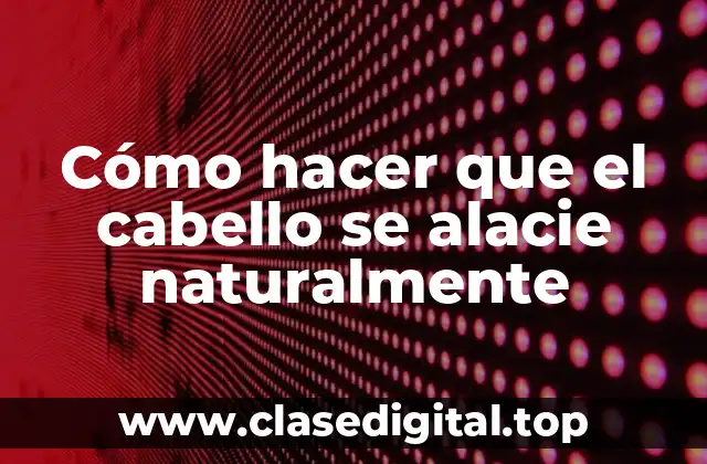 Cómo hacer que el cabello se alacie naturalmente