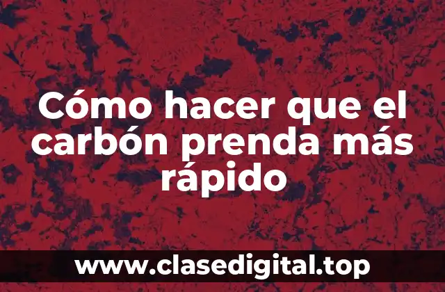 Cómo hacer que el carbón prenda más rápido