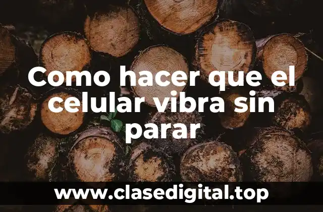 Como hacer que el celular vibra sin parar