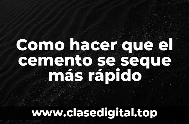 Como hacer que el cemento se seque más rápido