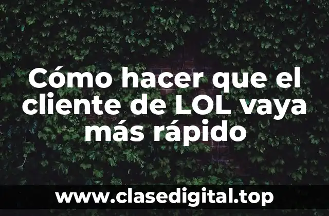 Cómo hacer que el cliente de LOL vaya más rápido