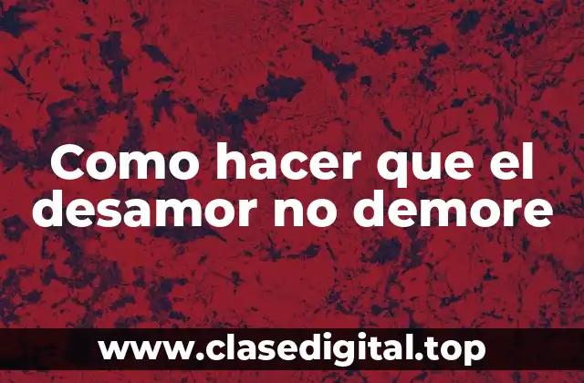 ¿Qué es el desamor y cómo se puede superar?