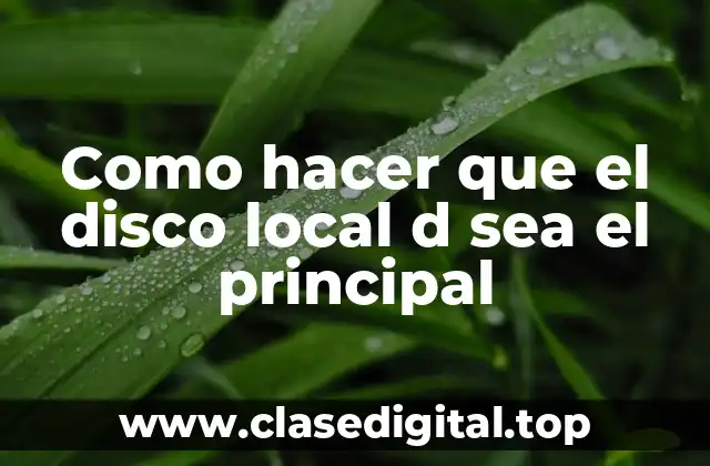 Como hacer que el disco local d sea el principal