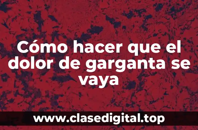 ¿Qué es el dolor de garganta y cómo se produce?