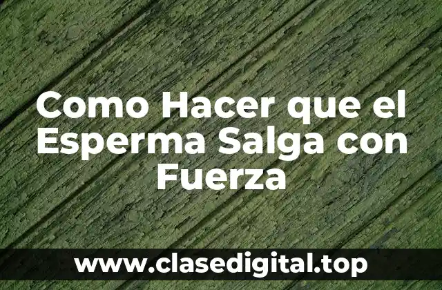 Como Hacer que el Esperma Salga con Fuerza