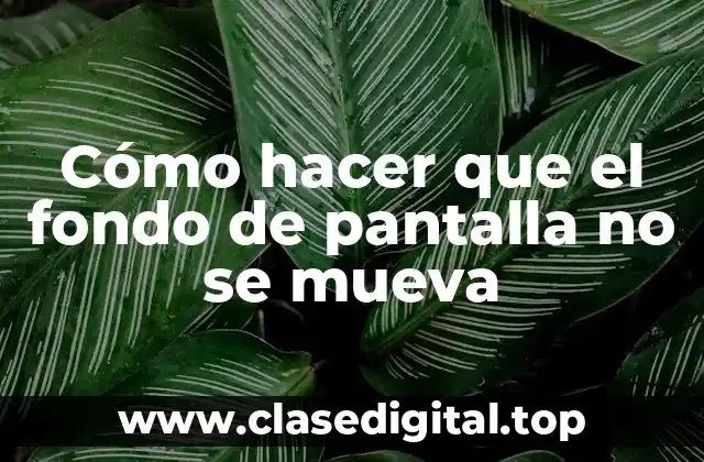 Cómo hacer que el fondo de pantalla no se mueva