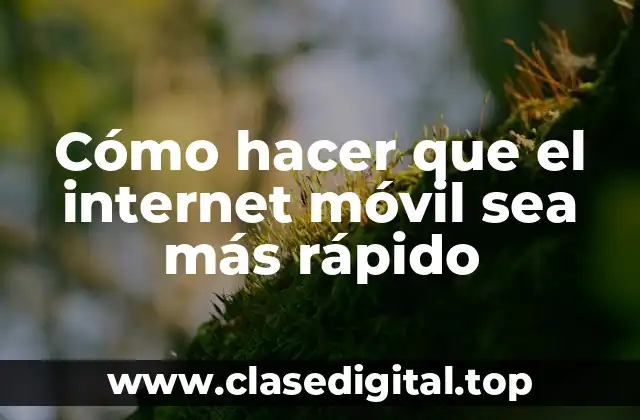 Cómo hacer que el internet móvil sea más rápido